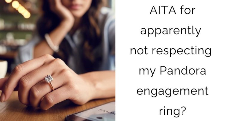 AITA for apparently not respecting my Pandora engagement ring?