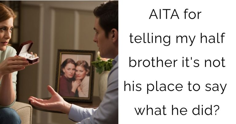 AITA for telling my half brother it’s not his place to say what he did?