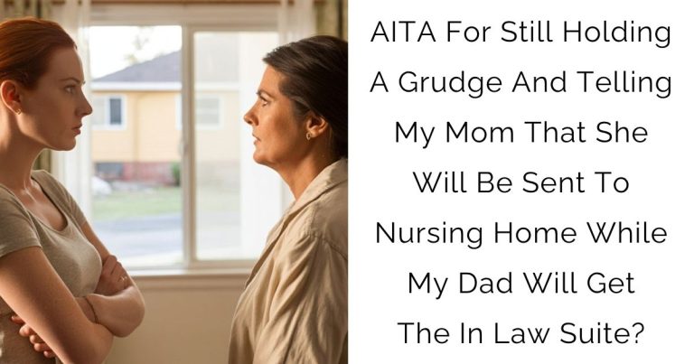 AITA For Still Holding A Grudge And Telling My Mom That She Will Be Sent To Nursing Home While My Dad Will Get The In Law Suite?