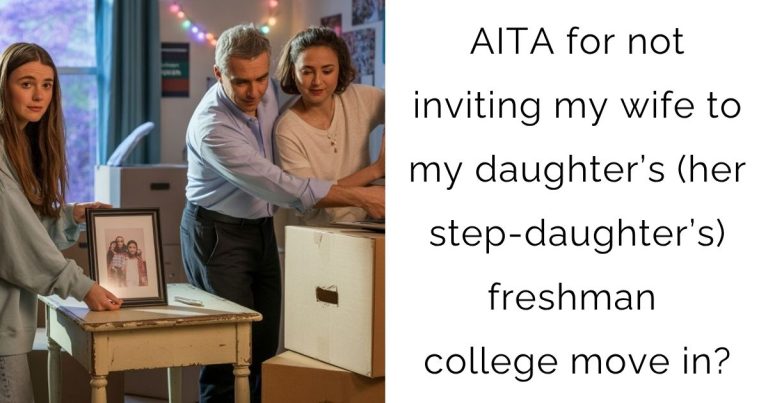 AITA for not inviting my wife to my daughter’s (her step-daughter’s) freshman college move in?
