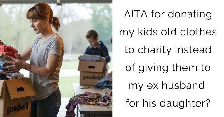 AITA for donating my kids old clothes to charity instead of giving them to my ex husband for his daughter?