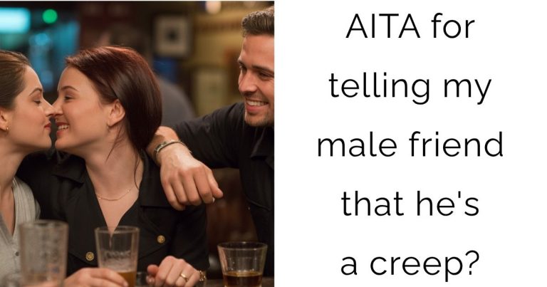 AITA for telling my male friend that he’s a creep?