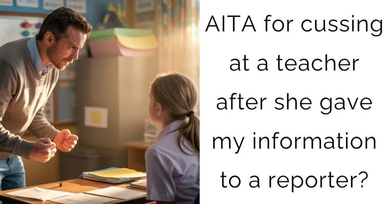 AITA for cussing at a teacher after she gave my information to a reporter?