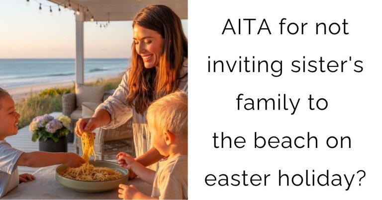 AITA for not inviting sister’s family to the beach on easter holiday?