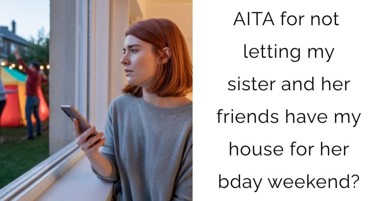 AITA for not letting my sister and her friends have my house for her bday weekend?