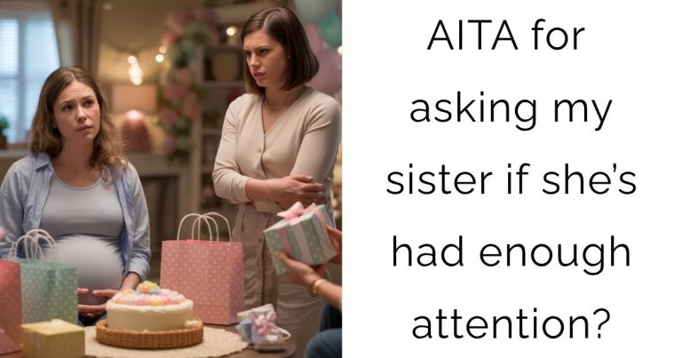 AITA for asking my sister if she’s had enough attention?
