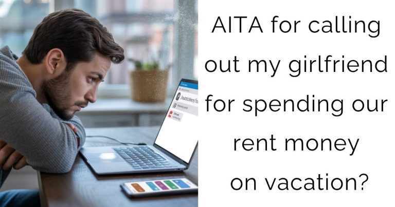 AITA for calling out my girlfriend for spending our rent money on vacation?