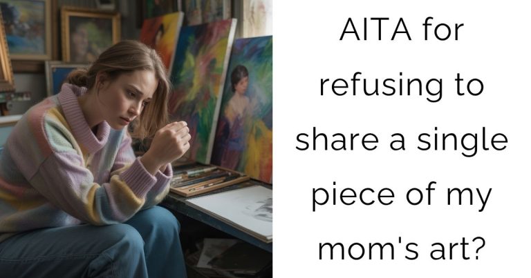 AITA for refusing to share a single piece of my mom’s art?