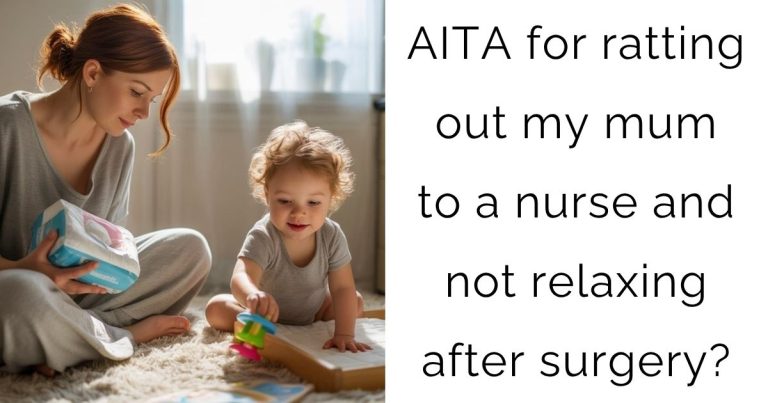 AITA for ratting out my mum to a nurse and not relaxing after surgery?