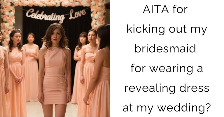 AITA for kicking out my bridesmaid for wearing a revealing dress at my wedding?