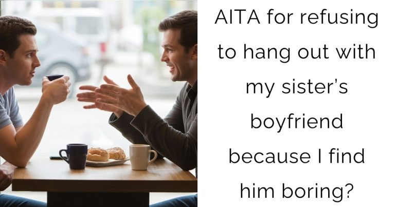 AITA for refusing to hang out with my sister’s boyfriend because I find him boring?