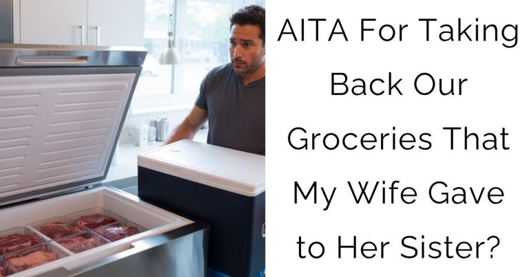 AITA For Taking Back Our Groceries That My Wife Gave to Her Sister?