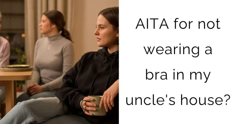 AITA for not wearing a bra in my uncle’s house?