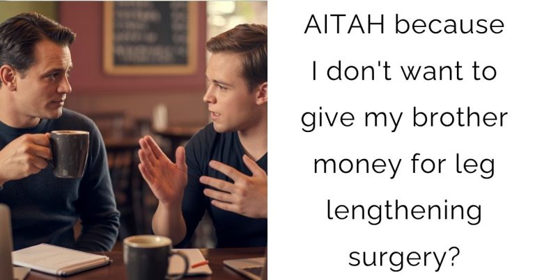 AITAH because I don’t want to give my brother money for leg lengthening surgery?