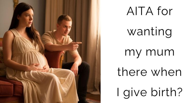 AITA for wanting my mum there when I give birth?