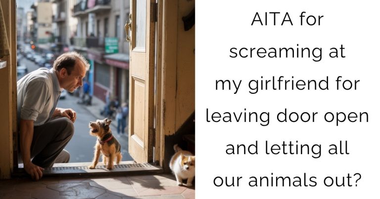 AITA for screaming at my girlfriend for leaving door open and letting all our animals out?