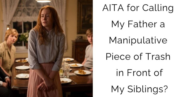 AITA for Calling My Father a Manipulative Piece of Trash in Front of My Siblings?