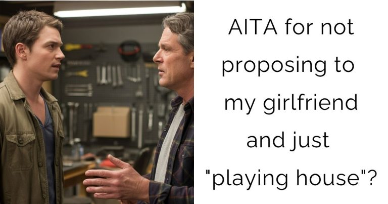 AITA for not proposing to my girlfriend and just “playing house”?