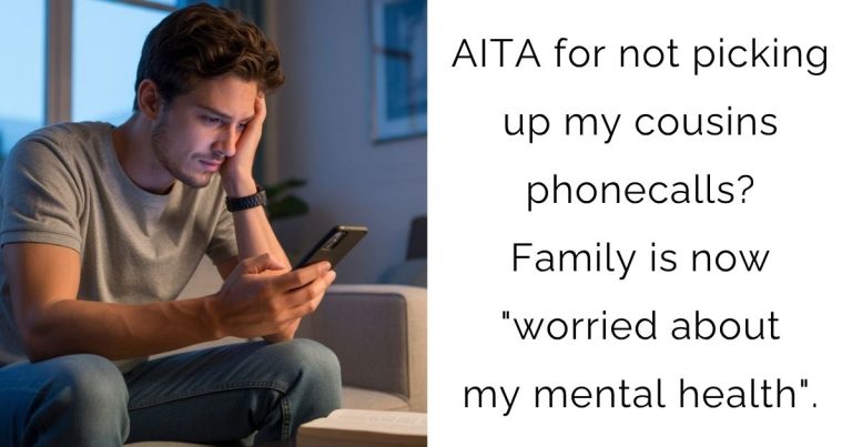 AITA for not picking up my cousins phonecalls? Family is now “worried about my mental health”.