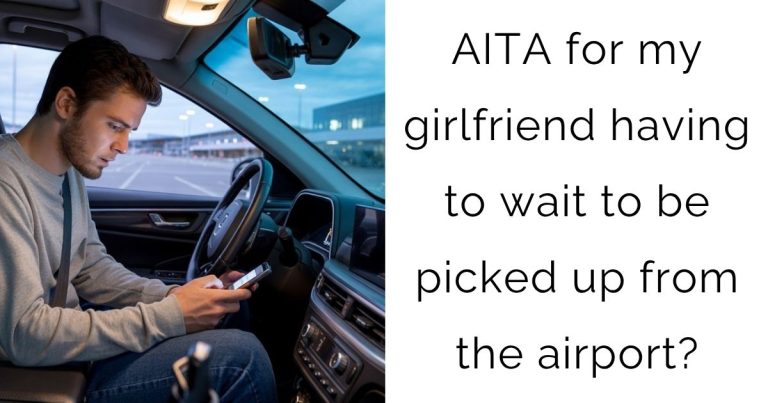 AITA for my girlfriend having to wait to be picked up from the airport?