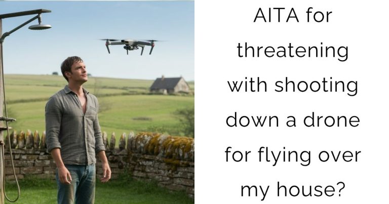 AITA for threatening with shooting down a drone for flying over my house?