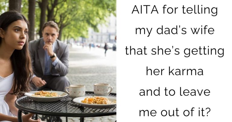 AITA for telling my dad’s wife that she’s getting her karma and to leave me out of it?