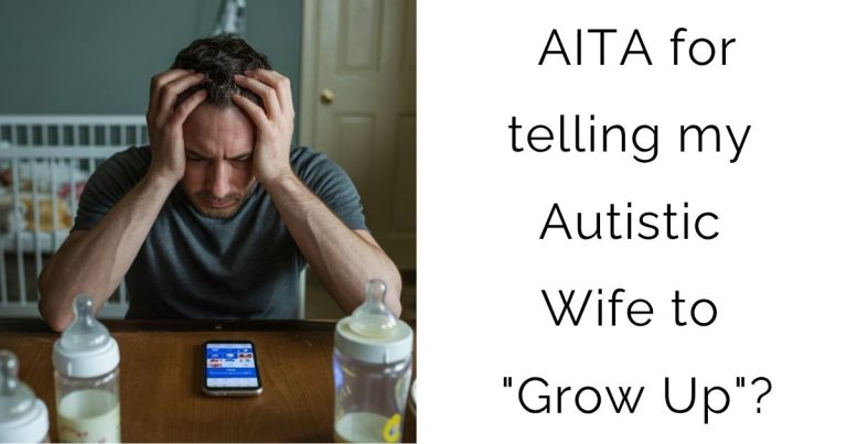 AITA for telling my Autistic Wife to “Grow Up”?