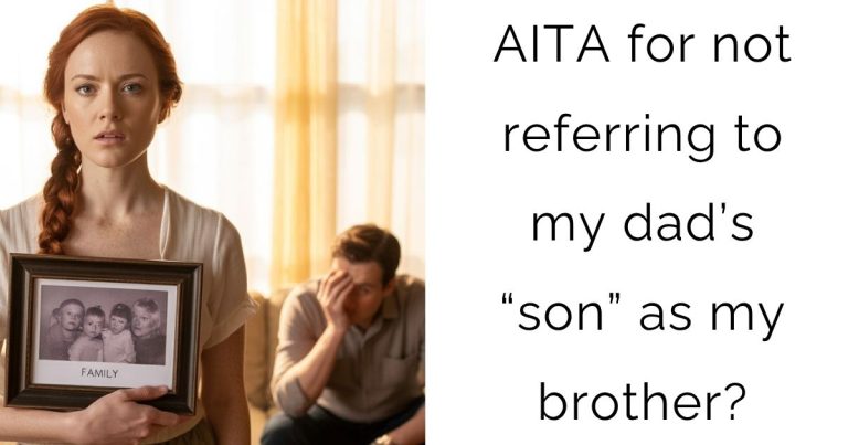 AITA for not referring to my dad’s “son” as my brother?