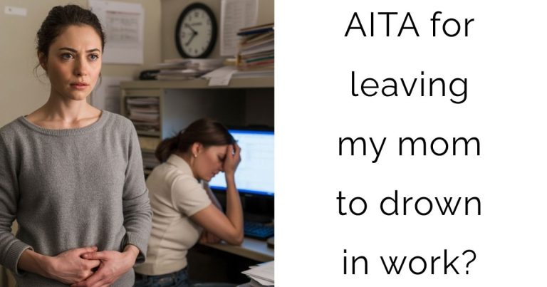 AITA for leaving my mom to drown in work?
