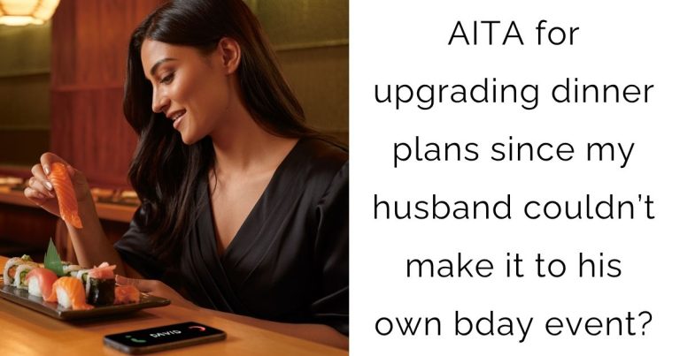 AITA for upgrading dinner plans since my husband couldn’t make it to his own bday event?