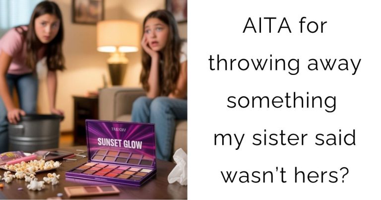 AITA for throwing away something my sister said wasn’t hers?