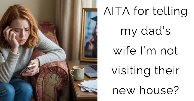 AITA for telling my dad’s wife I’m not visiting their new house?