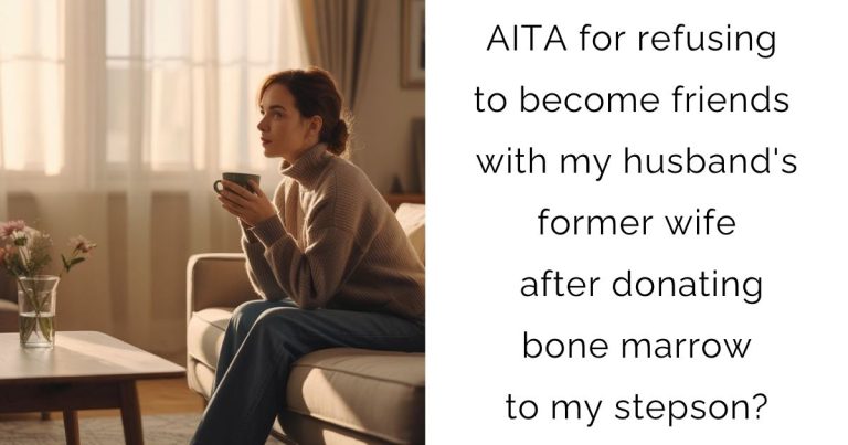 AITA for refusing to become friends with my husband’s former wife after donating bone marrow to my stepson?