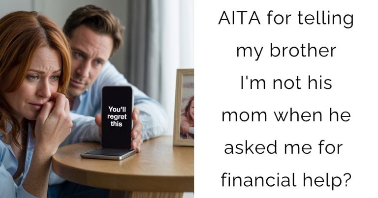 AITA for telling my brother I’m not his mom when he asked me for financial help?