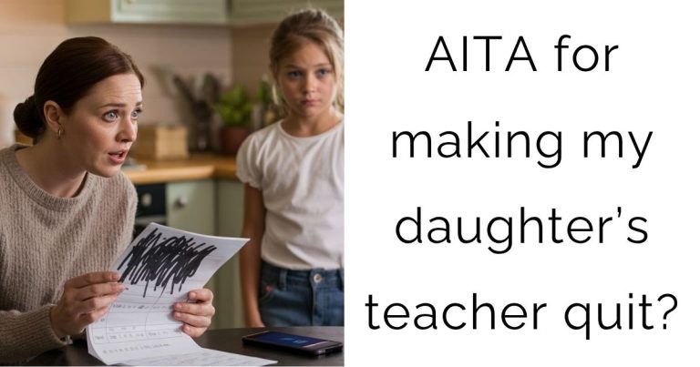 AITA for making my daughter’s teacher quit?