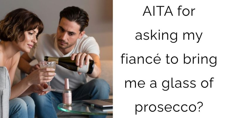 AITA for asking my fiancé to bring me a glass of prosecco?