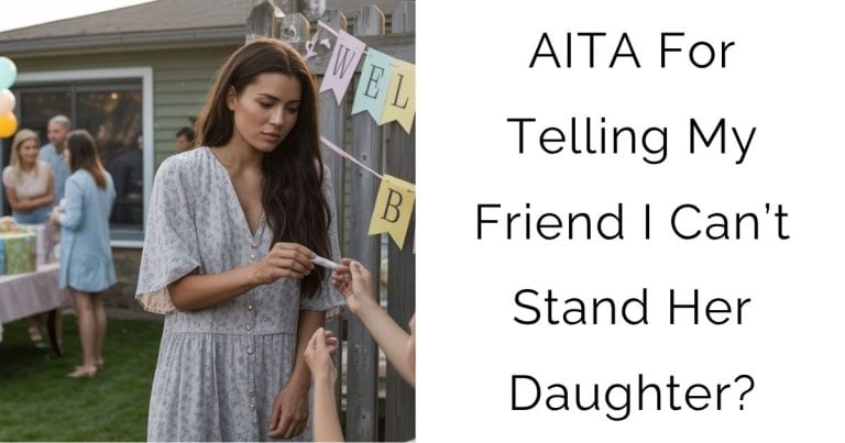 AITA For Telling My Friend I Can’t Stand Her Daughter?
