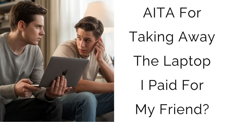 AITA For Taking Away The Laptop I Paid For My Friend?