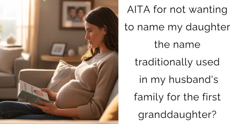 AITA for not wanting to name my daughter the name traditionally used in my husband’s family for the first granddaughter?