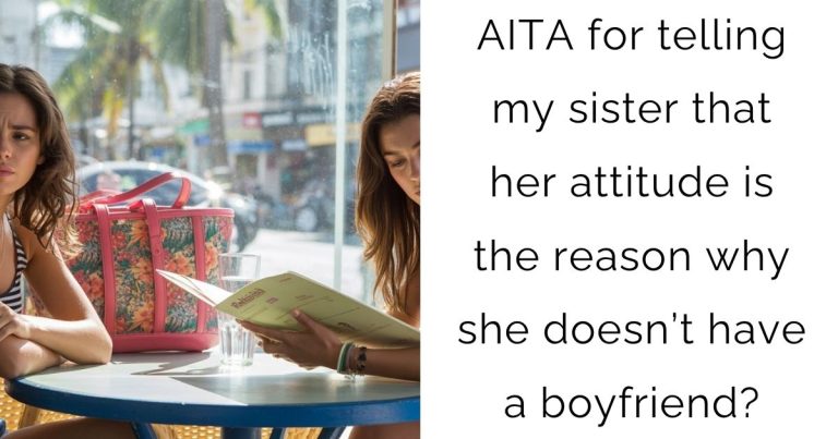 AITA for telling my sister that her attitude is the reason why she doesn’t have a boyfriend?