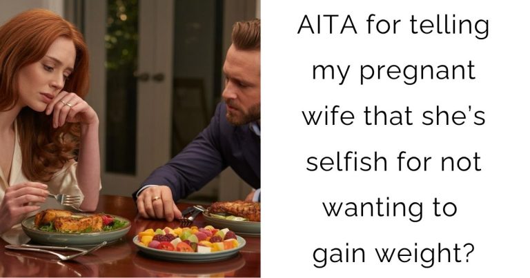 AITA for telling my pregnant wife that she’s selfish for not wanting to gain weight?