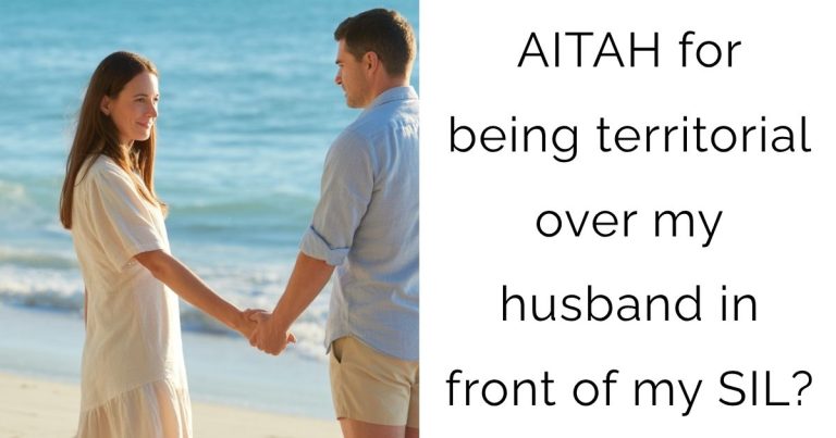 AITAH for being territorial over my husband in front of my SIL?