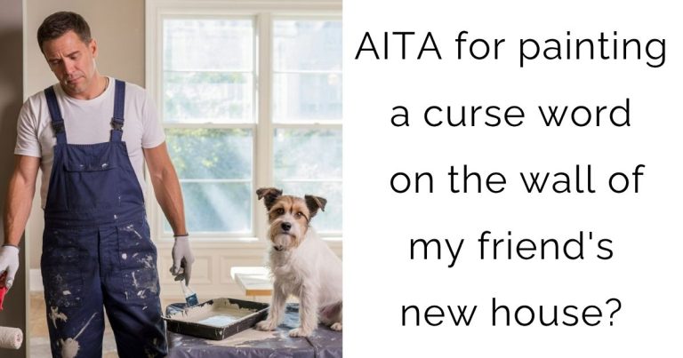 AITA for painting a curse word on the wall of my friend’s new house?