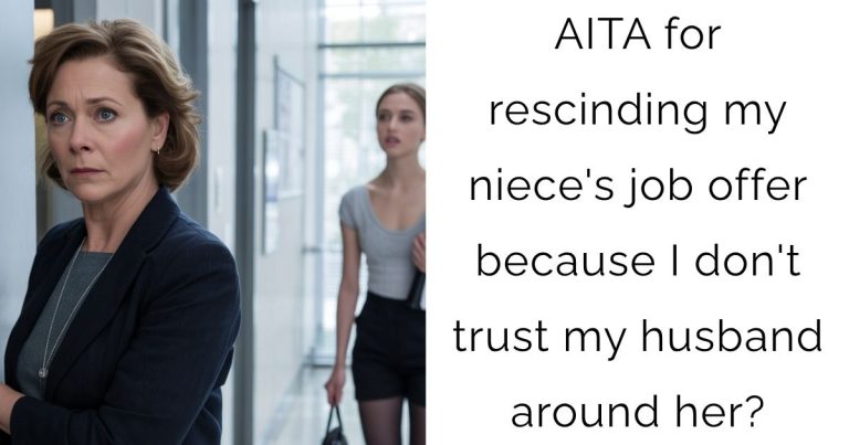 AITA for rescinding my niece’s job offer because I don’t trust my husband around her?