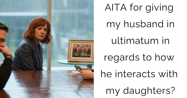 AITA for giving my husband in ultimatum in regards to how he interacts with my daughters?