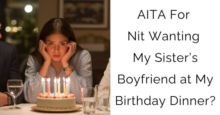 AITA For Nit Wanting My Sister’s Boyfriend at My Birthday Dinner?