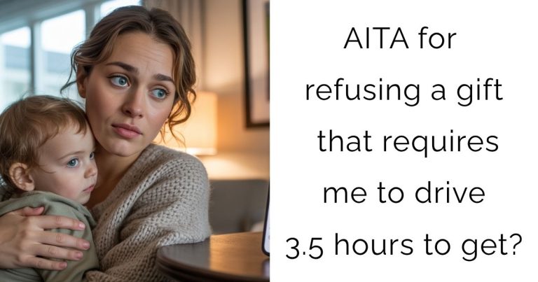 AITA for refusing a gift that requires me to drive 3.5 hours to get?