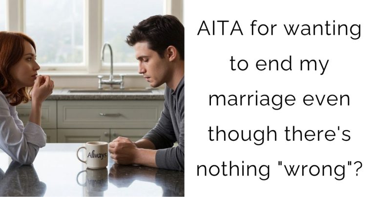 AITA for wanting to end my marriage even though there’s nothing “wrong”?