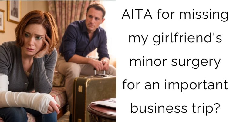 AITA for missing my girlfriend’s minor surgery for an important business trip?