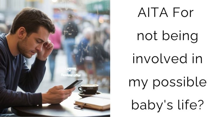AITA For not being involved in my possible baby’s life?